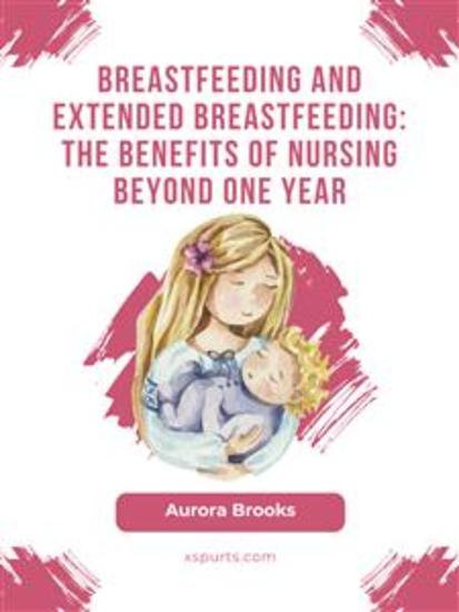 Breastfeeding and extended breastfeeding: The benefits of nursing beyond one year - cover