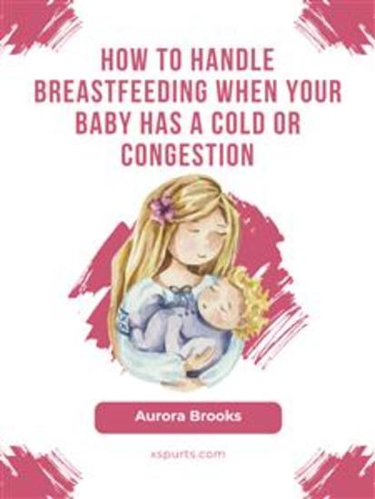 How to handle breastfeeding when your baby has a cold or congestion - cover