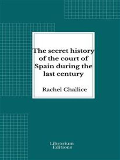 The secret history of the court of Spain during the last century - cover