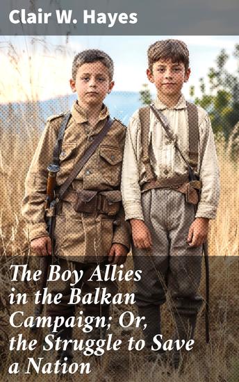 The Boy Allies in the Balkan Campaign; Or the Struggle to Save a Nation - A Nation in Peril: A Thrilling Balkan Campaign Adventure - cover