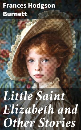 Little Saint Elizabeth and Other Stories - Magical tales of innocence and virtue in Victorian literature - cover