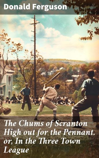 The Chums of Scranton High out for the Pennant or In the Three Town League - A Tale of Determination Friendship and Baseball Glory - cover