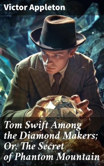 Tom Swift Among the Diamond Makers; Or The Secret of Phantom Mountain - Unraveling the Mysteries of Phantom Mountain - cover
