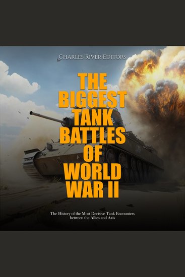 Biggest Tank Battles of World War II The: The History of the Most Decisive Tank Encounters between the Allies and Axis - cover