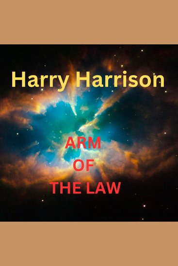 Harry Harrison: Arm of the Law - Harry Harrison tells us what happens when a robot policeman is sent to a small town on Mars - cover