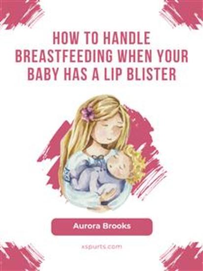 How to handle breastfeeding when your baby has a lip blister - cover