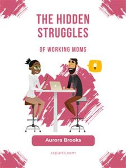 The Hidden Struggles of Working Moms - cover