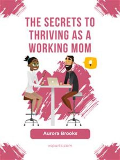The Secrets to Thriving as a Working Mom - cover