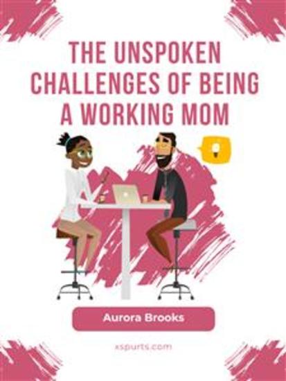 The Unspoken Challenges of Being a Working Mom - cover