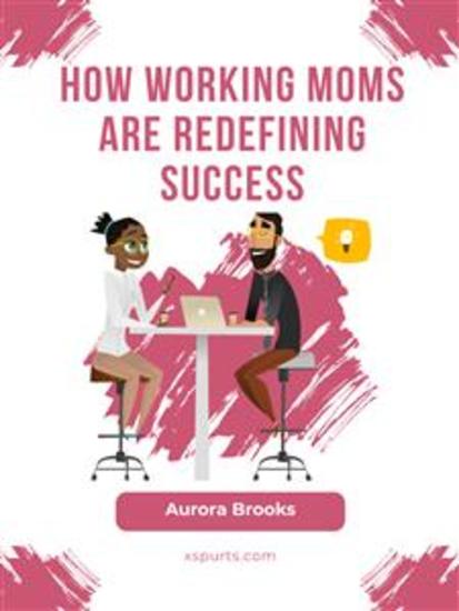 How Working Moms are Redefining Success - cover