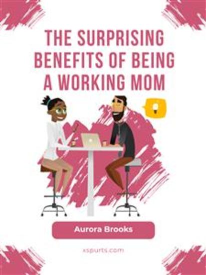 The Surprising Benefits of Being a Working Mom - cover