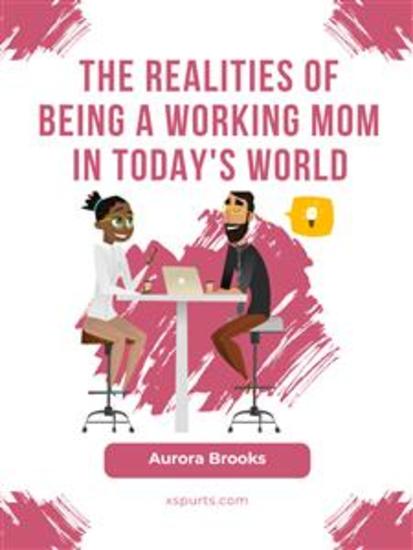 The Realities of Being a Working Mom in Today's World - cover
