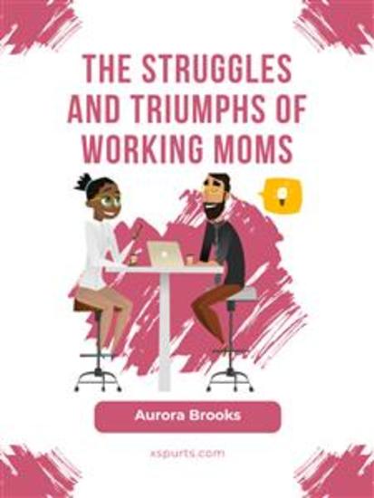 The Struggles and Triumphs of Working Moms - cover