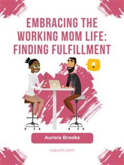 Embracing the Working Mom Life: Finding Fulfillment - cover