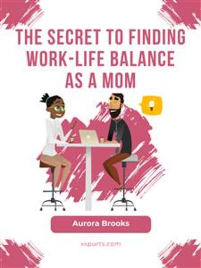 The Secret to Finding Work-Life Balance as a Mom - cover