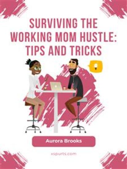 Surviving the Working Mom Hustle: Tips and Tricks - cover
