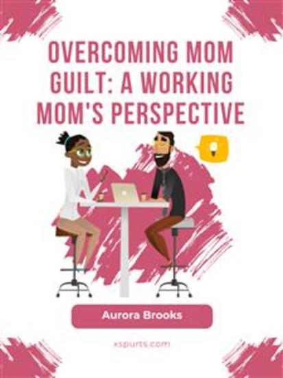 Overcoming Mom Guilt: A Working Mom's Perspective - cover