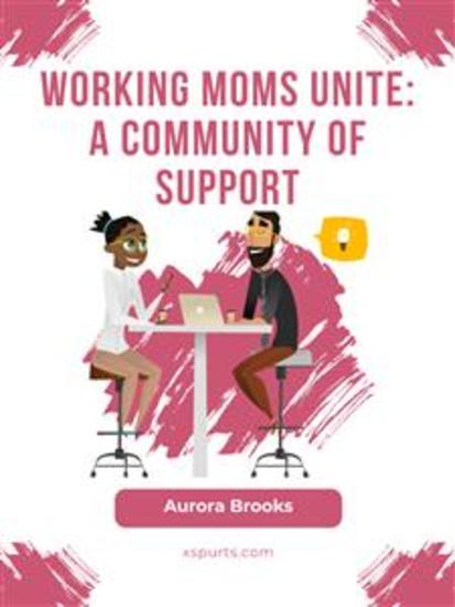 Working Moms Unite: A Community of Support - cover