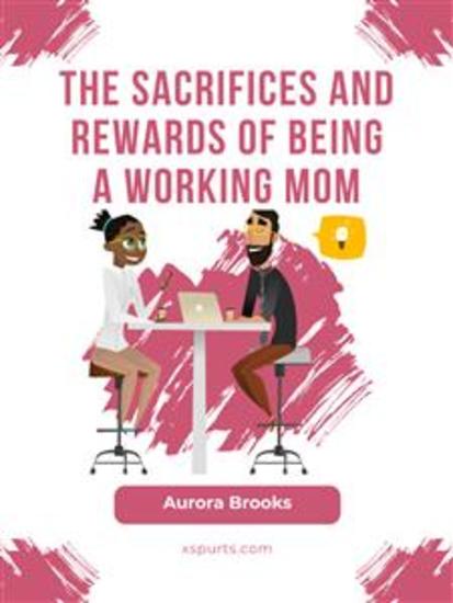 The Sacrifices and Rewards of Being a Working Mom - cover