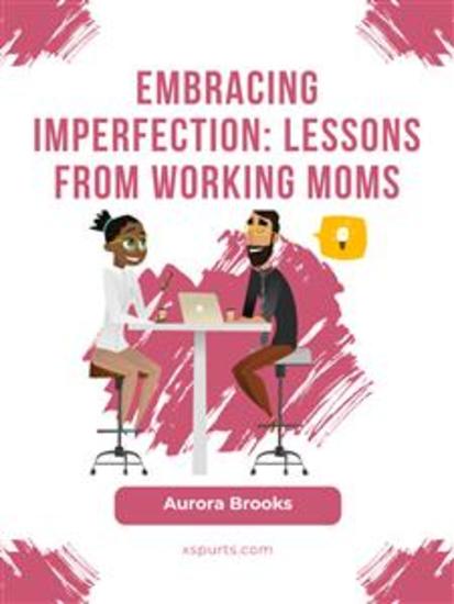 Embracing Imperfection: Lessons from Working Moms - cover