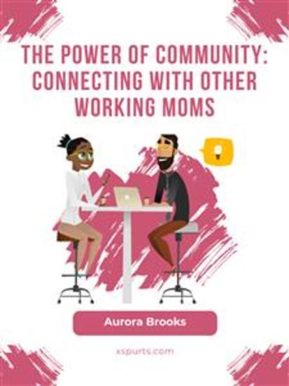 The Power of Community: Connecting with Other Working Moms - cover