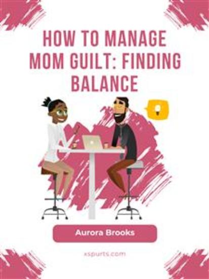 How to Manage Mom Guilt: Finding Balance - cover