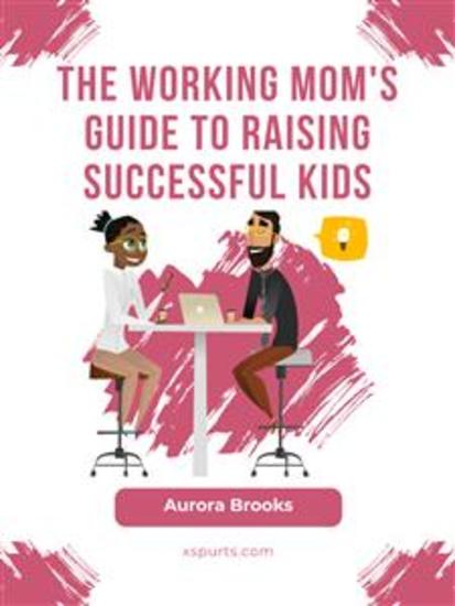 The Working Mom's Guide to Raising Successful Kids - cover