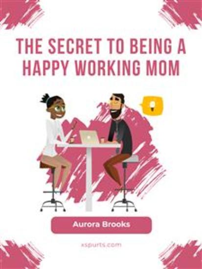 The Secret to Being a Happy Working Mom - cover