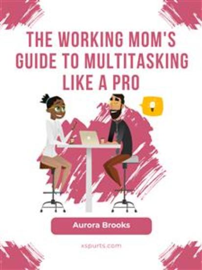 The Working Mom's Guide to Multitasking Like a Pro - cover