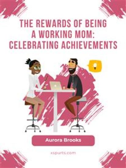 The Rewards of Being a Working Mom: Celebrating Achievements - cover
