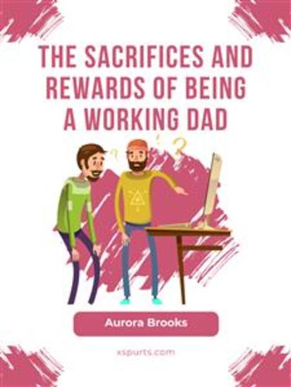 The Sacrifices and Rewards of Being a Working Dad - cover