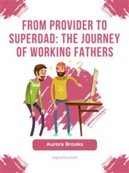 From Provider to Superdad: The Journey of Working Fathers - cover