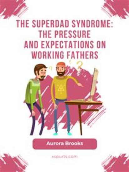 The Superdad Syndrome: The Pressure and Expectations on Working Fathers - cover