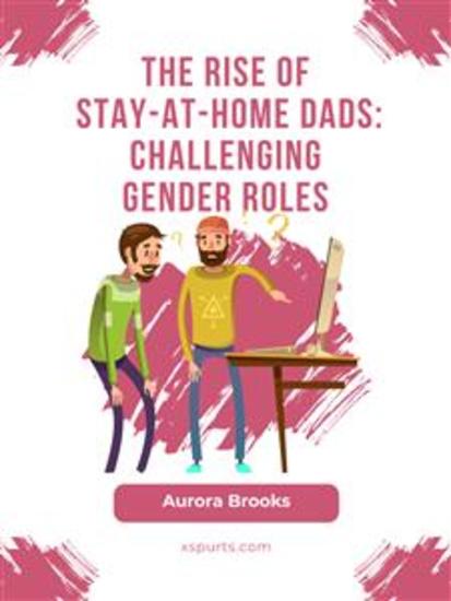 The Rise of Stay-at-Home Dads: Challenging Gender Roles - cover