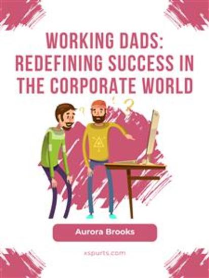 Working Dads: Redefining Success in the Corporate World - cover