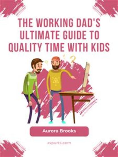 The Working Dad's Ultimate Guide to Quality Time with Kids - cover