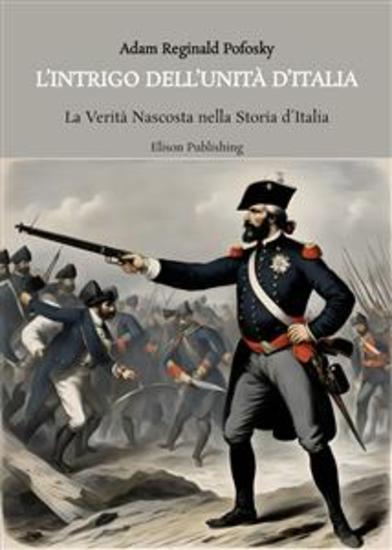 L'Intrigo dell'Unità d'Italia - La Verità Nascosta nella Storia d’Italia - cover