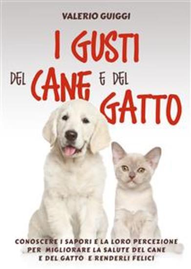 I Gusti del Cane e del Gatto - Conoscere i sapori e la loro percezione per migliorare la salute del Cane e del Gatto e renderli felici - cover