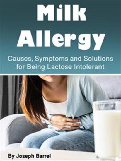 Milk Allergy - Causes Symptoms and Solutions for Being Lactose Intolerant - cover