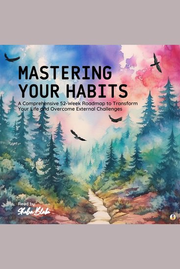 Mastering Your Habits - A Comprehensive 52-Week Roadmap to Transform Your Life and Overcome External Challenges - cover
