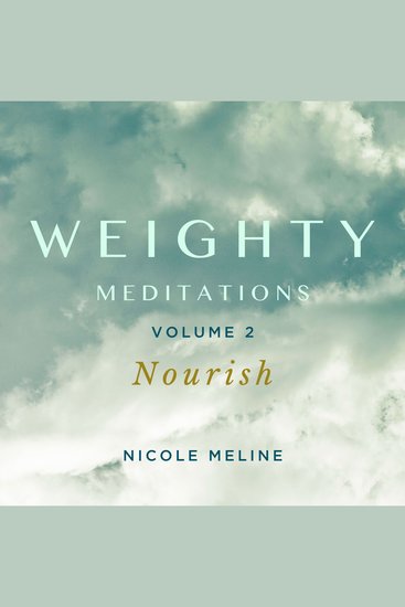 WEIGHTY Meditations Volume 2: Nourish - Daily meditations and affirmations to nourish your radiance support your journey of self-love weight loss or body recomposition regulate your nervous system and energize your transformation - cover