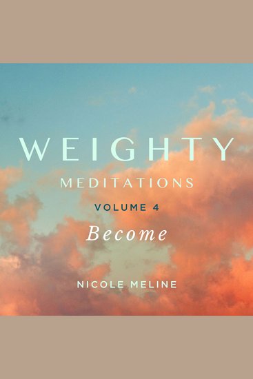 WEIGHTY Meditations Volume 4: Become - Daily meditations and affirmations to catalyze your becoming and support you in nourishing your radiance on your journey of self-love weight loss body recomposition or transformation for a new chapter - cover