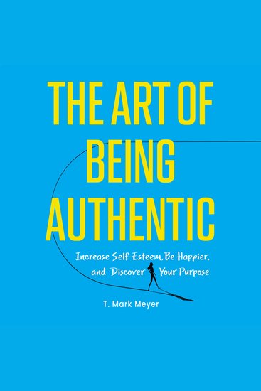 The Art of Being Authentic - Increase Self-Esteem Be Happier and Discover Your Purpose - cover
