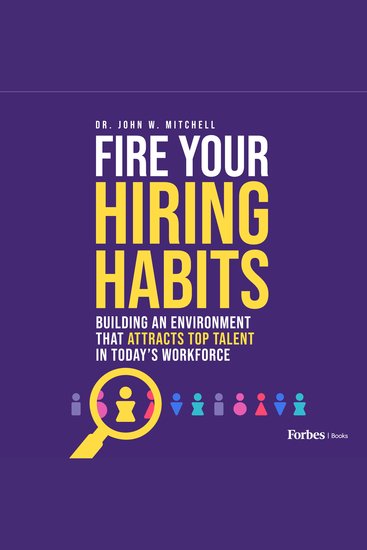 Fire Your Hiring Habits - Building an Environment that Attracts Top Talent in Today's Workforce - cover