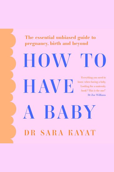 How to Have a Baby: The essential unbiased guide to pregnancy birth and beyond - cover