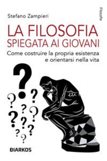 La filosofia spiegata ai giovani - Come costruire la propria esistenza e orientarsi nella vita - cover