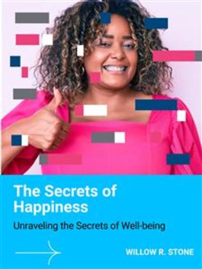 The Secrets of Happiness - Unraveling the Secrets of Well-being - cover