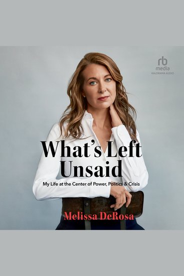 What's Left Unsaid - My Life at the Center of Power Politics & Crisis - cover