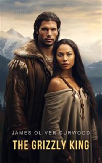 The Grizzly King - A Romance of the Wild - cover