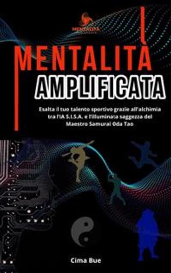 Mentalità Amplificata - Esalta il tuo talento sportivo grazie all’alchimia tra l’IA SISA e la saggezza illuminata del Maestro Samurai Oda Tao - cover